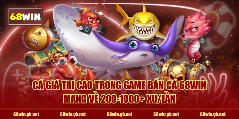 Cá giá trị cao trong game bắn cá 68WIN mang về 200-1000+ xu/lần