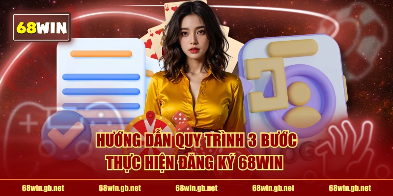 Hướng dẫn quy trình 3 bước thực hiện đăng ký 68WIN 
